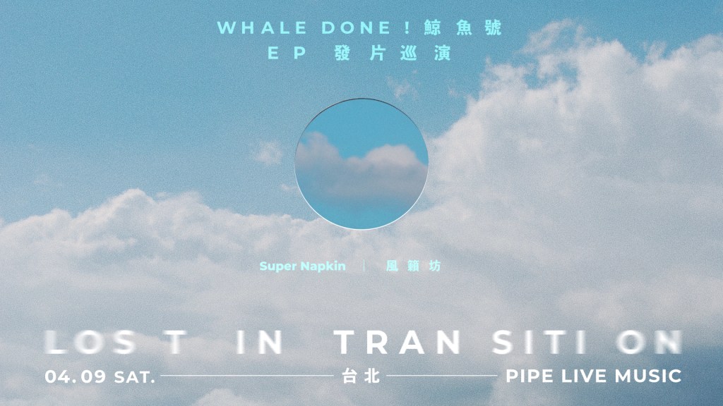 4/9 Whale Done ！鯨魚號【Lost in Transition】EP發片巡迴-台北場 w/風籟坊、Super&nbsp;Napkin